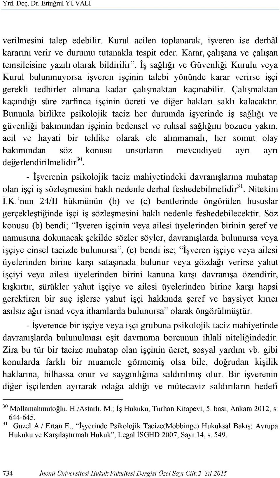 İş sağlığı ve Güvenliği Kurulu veya Kurul bulunmuyorsa işveren işçinin talebi yönünde karar verirse işçi gerekli tedbirler alınana kadar çalışmaktan kaçınabilir.