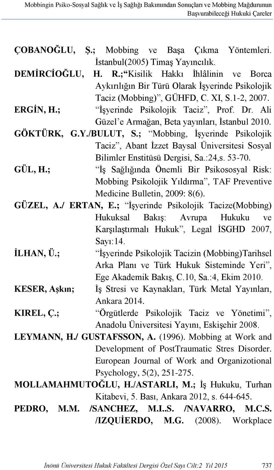 Ali Güzel e Armağan, Beta yayınları, İstanbul 2010. GÖKTÜRK, G.Y./BULUT, S.; Mobbing, İşyerinde Psikolojik Taciz, Abant İzzet Baysal Üniversitesi Sosyal Bilimler Enstitüsü Dergisi, Sa.:24,s. 53-70.