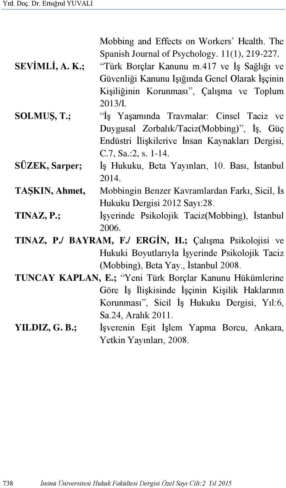 ; İş Yaşamında Travmalar: Cinsel Taciz ve Duygusal Zorbalık/Taciz(Mobbing), İş, Güç Endüstri İlişkilerive İnsan Kaynakları Dergisi, C.7, Sa.:2, s. 1-14. SÜZEK, Sarper; İş Hukuku, Beta Yayınları, 10.