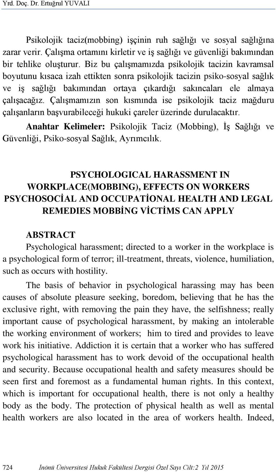 çalışacağız. Çalışmamızın son kısmında ise psikolojik taciz mağduru çalışanların başvurabileceği hukuki çareler üzerinde durulacaktır.