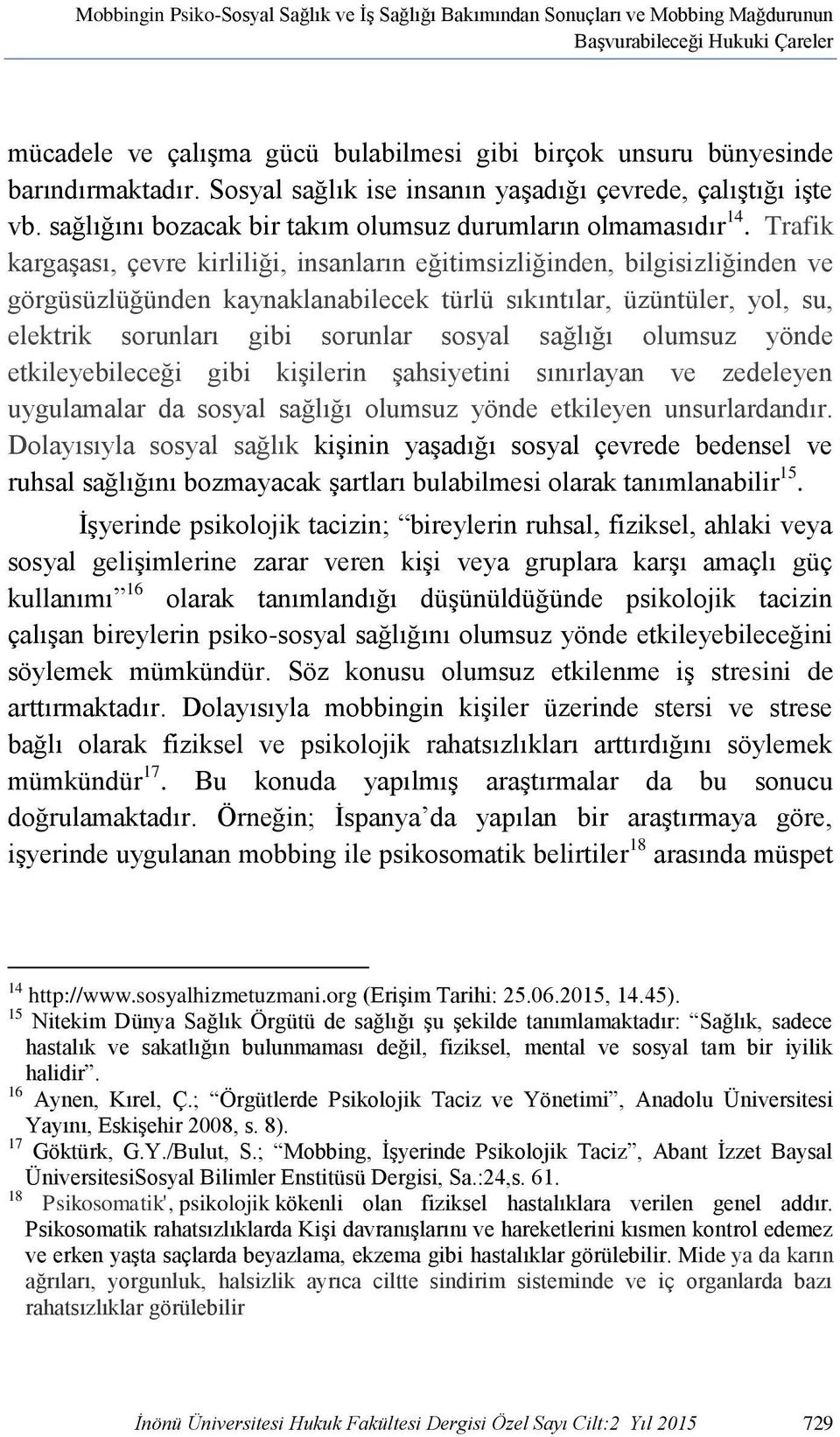 Trafik kargaşası, çevre kirliliği, insanların eğitimsizliğinden, bilgisizliğinden ve görgüsüzlüğünden kaynaklanabilecek türlü sıkıntılar, üzüntüler, yol, su, elektrik sorunları gibi sorunlar sosyal