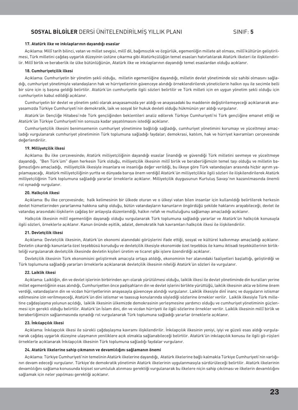 geliştirilmesi, Türk milletini çağdaş uygarlık düzeyinin üstüne çıkarma gibi Atatürkçülüğün temel esasları hatırlatılarak Atatürk ilkeleri ile ilişkilendirilir.