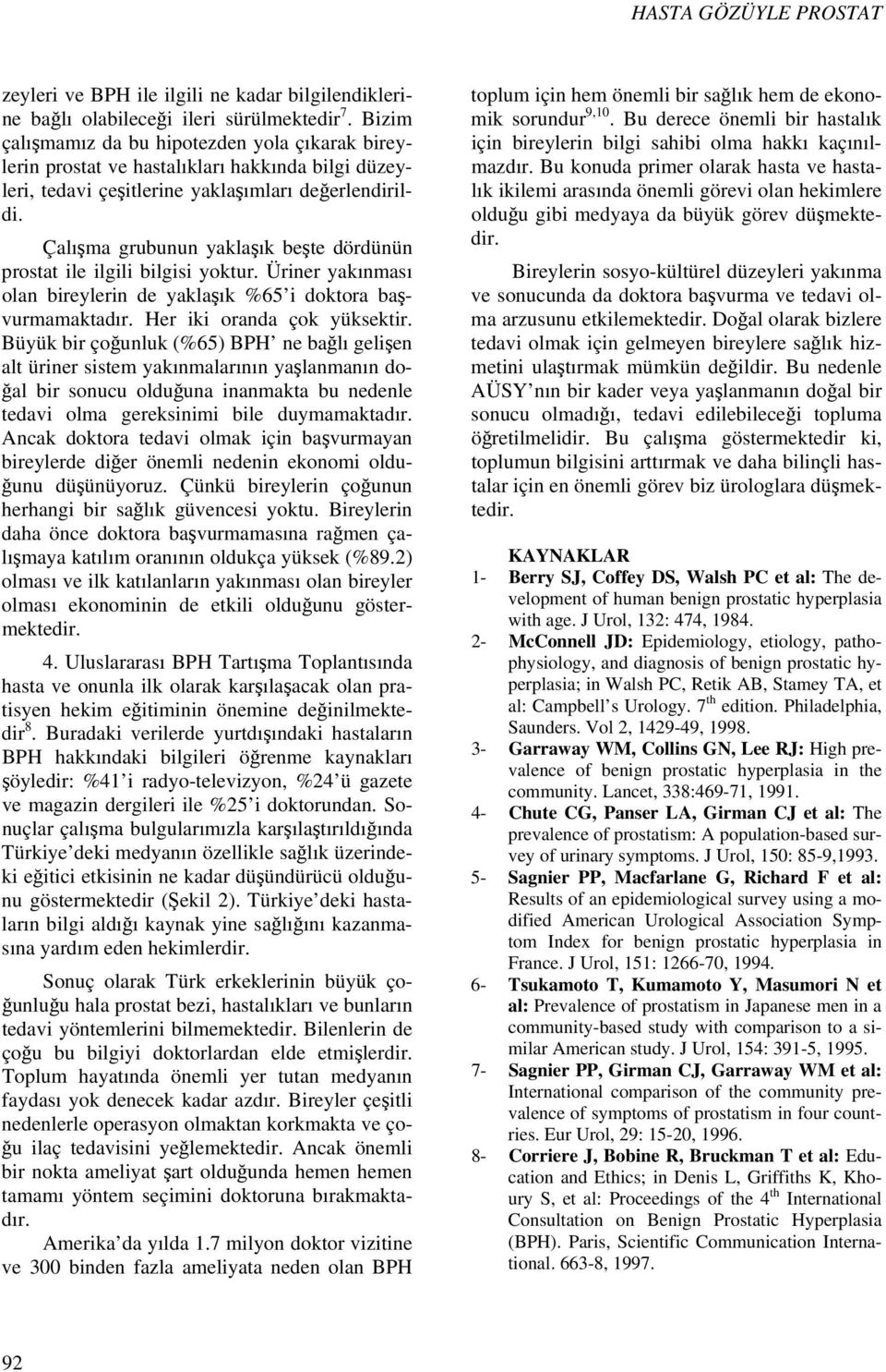 Çalışma grubunun yaklaşık beşte dördünün prostat ile ilgili bilgisi yoktur. Üriner yakınması olan bireylerin de yaklaşık %65 i doktora başvurmamaktadır. Her iki oranda çok yüksektir.