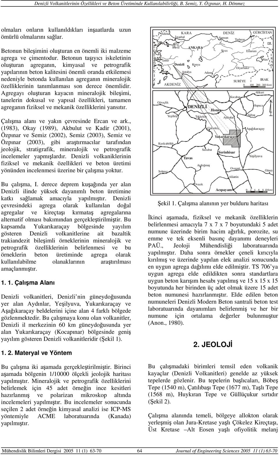 tanımlanması son derece önemlidir. Agregayı oluşturan kayacın mineralojik bileşimi, tanelerin dokusal ve yapısal özellikleri, tamamen agreganın fiziksel ve mekanik özelliklerini yansıtır.