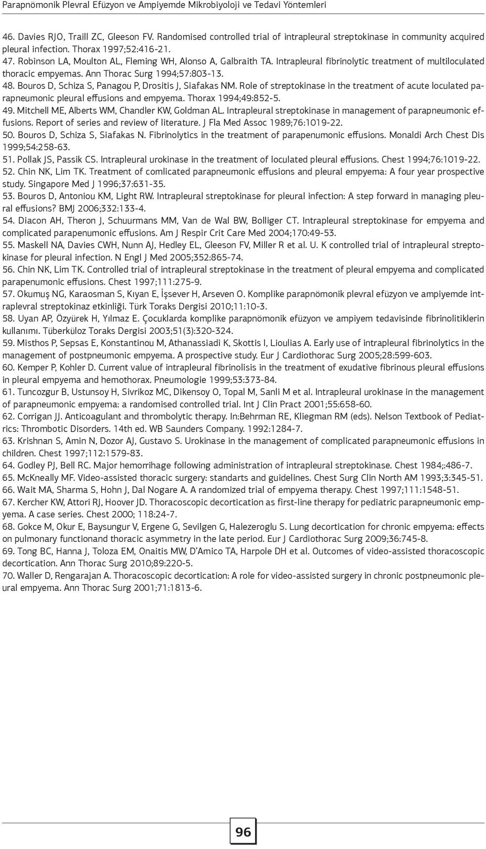 Intrapleural fibrinolytic treatment of multiloculated thoracic empyemas. Ann Thorac Surg 1994;57:803-13. 48. Bouros D, Schiza S, Panagou P, Drositis J, Siafakas NM.