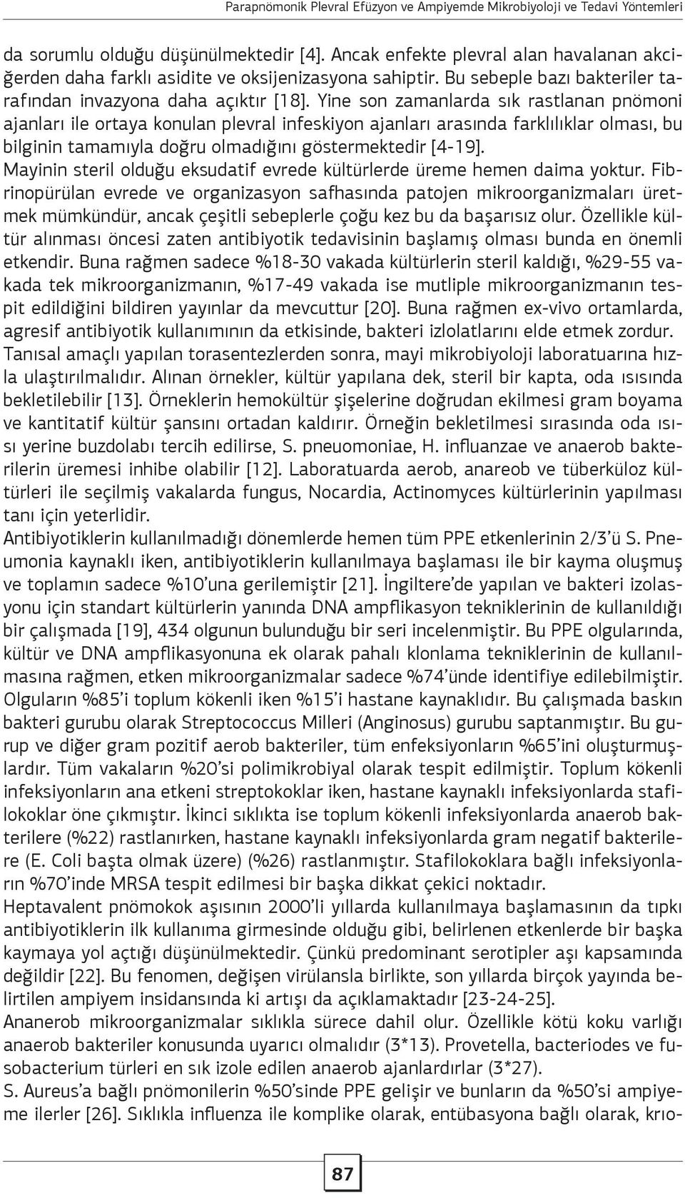 Yine son zamanlarda sık rastlanan pnömoni ajanları ile ortaya konulan plevral infeskiyon ajanları arasında farklılıklar olması, bu bilginin tamamıyla doğru olmadığını göstermektedir [4-19].