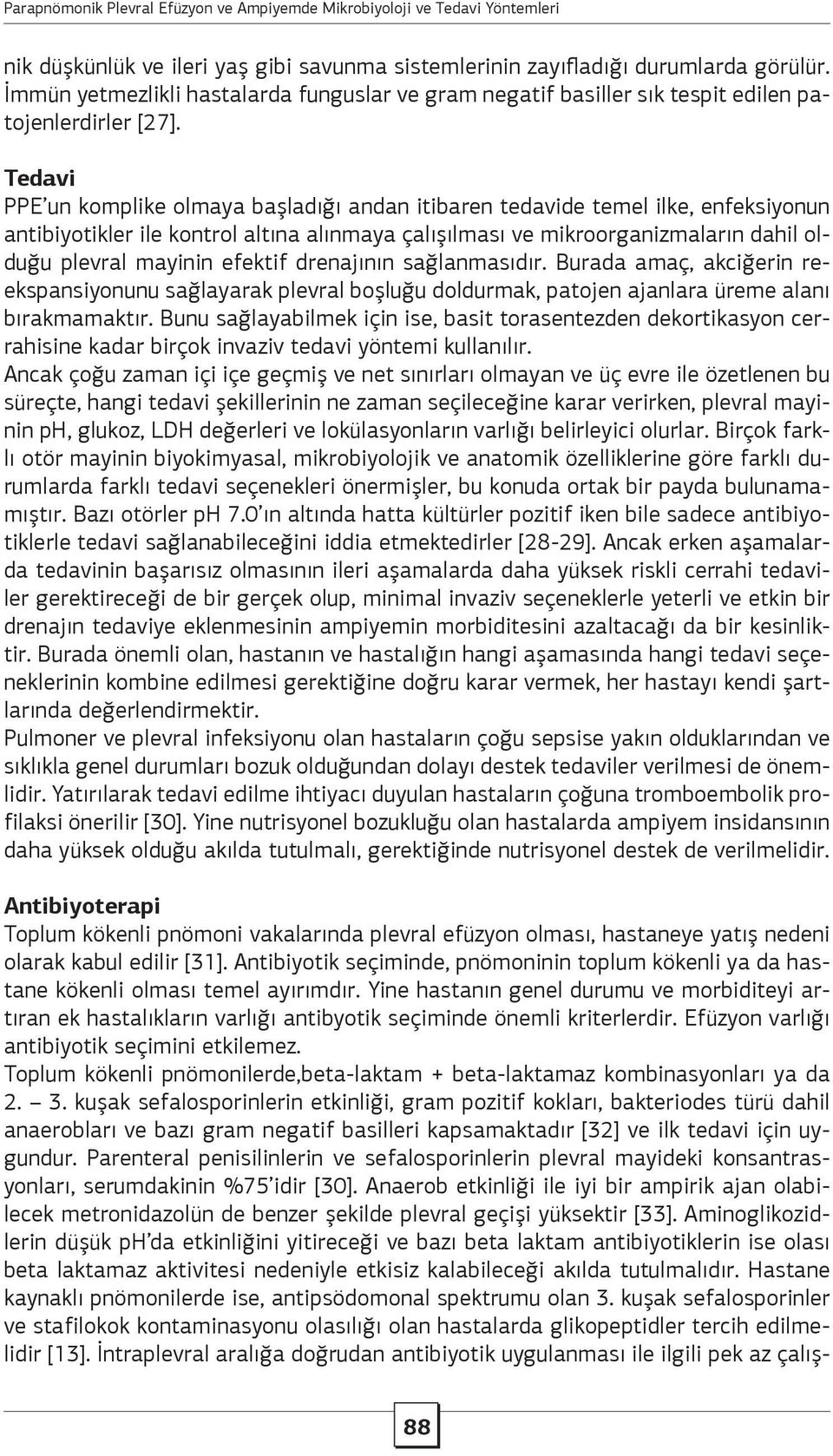 Tedavi PPE un komplike olmaya başladığı andan itibaren tedavide temel ilke, enfeksiyonun antibiyotikler ile kontrol altına alınmaya çalışılması ve mikroorganizmaların dahil olduğu plevral mayinin