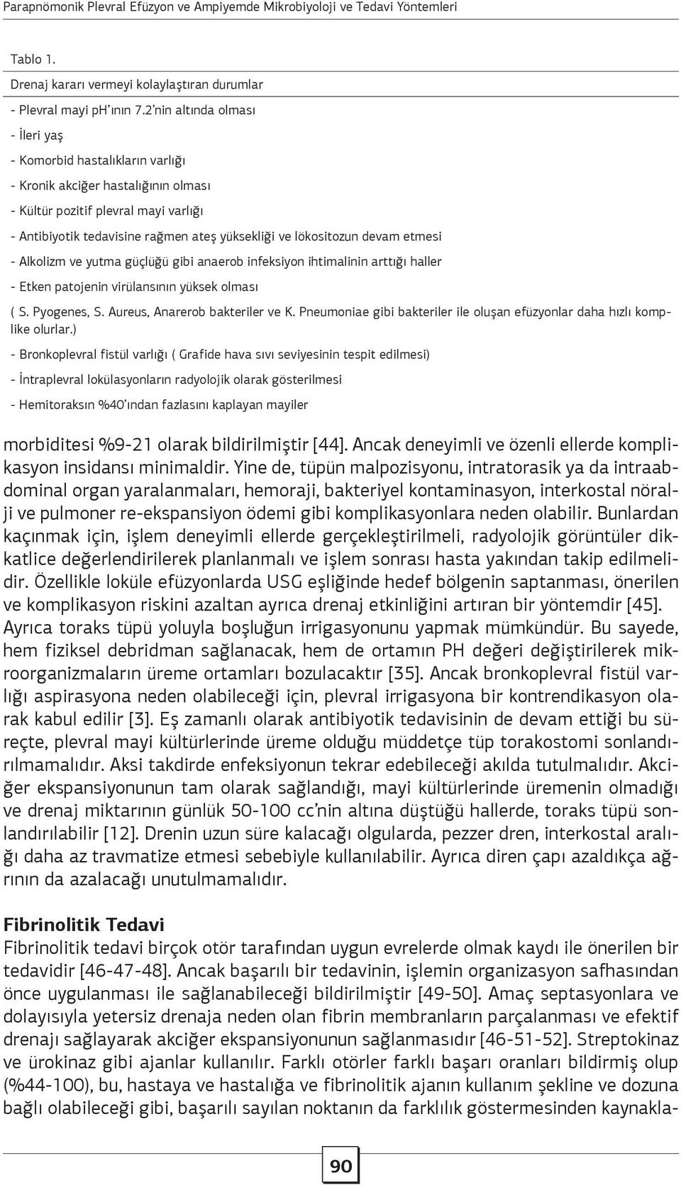 lökositozun devam etmesi - Alkolizm ve yutma güçlüğü gibi anaerob infeksiyon ihtimalinin arttığı haller - Etken patojenin virülansının yüksek olması ( S. Pyogenes, S. Aureus, Anarerob bakteriler ve K.