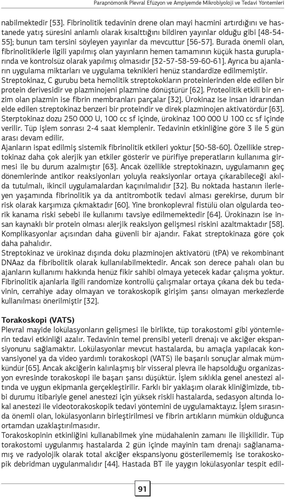 mevcuttur [56-57]. Burada önemli olan, fibrinolitiklerle ilgili yapılmış olan yayınların hemen tamamının küçük hasta guruplarında ve kontrolsüz olarak yapılmış olmasıdır [32-57-58-59-60-61].