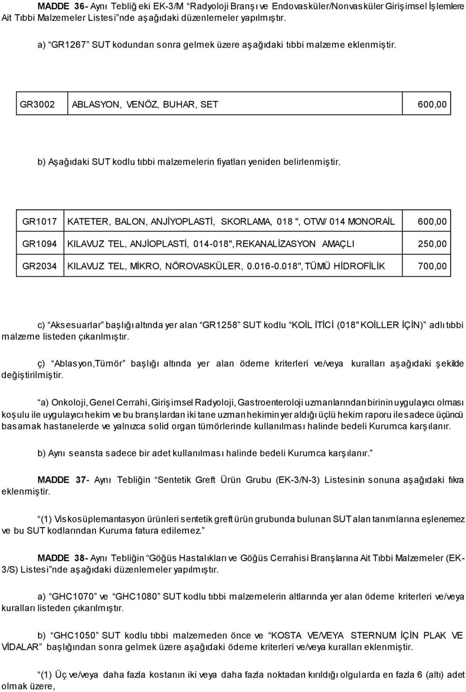 GR1017 KATETER, BALON, ANJİYOPLASTİ, SKORLAMA, 018 ", OTW/ 014 MONORAİL 600,00 GR1094 KILAVUZ TEL, ANJİOPLASTİ, 014-018", REKANALİZASYON AMAÇLI 250,00 GR2034 KILAVUZ TEL, MİKRO, NÖROVASKÜLER, 0.016-0.