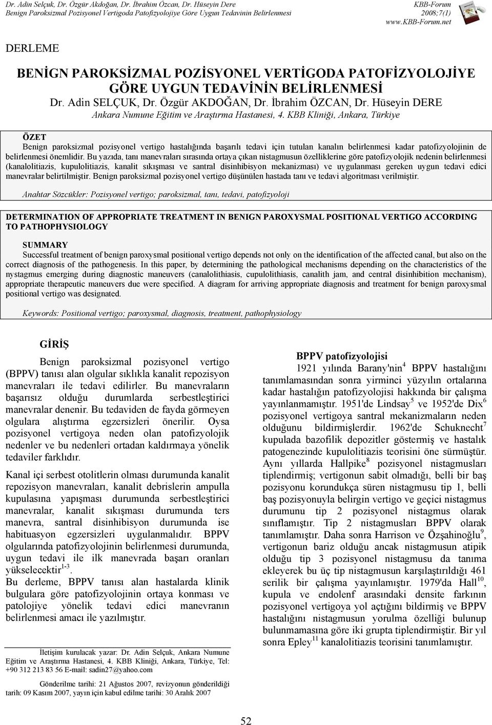 KBB Kliniği, Ankara, Türkiye ÖZET Benign paroksizmal pozisyonel vertigo hastalığında başarılı tedavi için tutulan kanalın belirlenmesi kadar patofizyolojinin de belirlenmesi önemlidir.