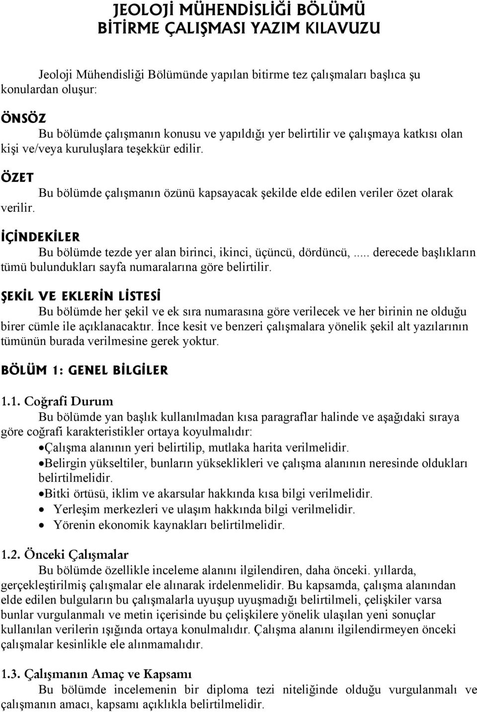 İÇİNDEKİLER Bu bölümde tezde yer alan birinci, ikinci, üçüncü, dördüncü,... derecede başlıkların tümü bulundukları sayfa numaralarına göre belirtilir.