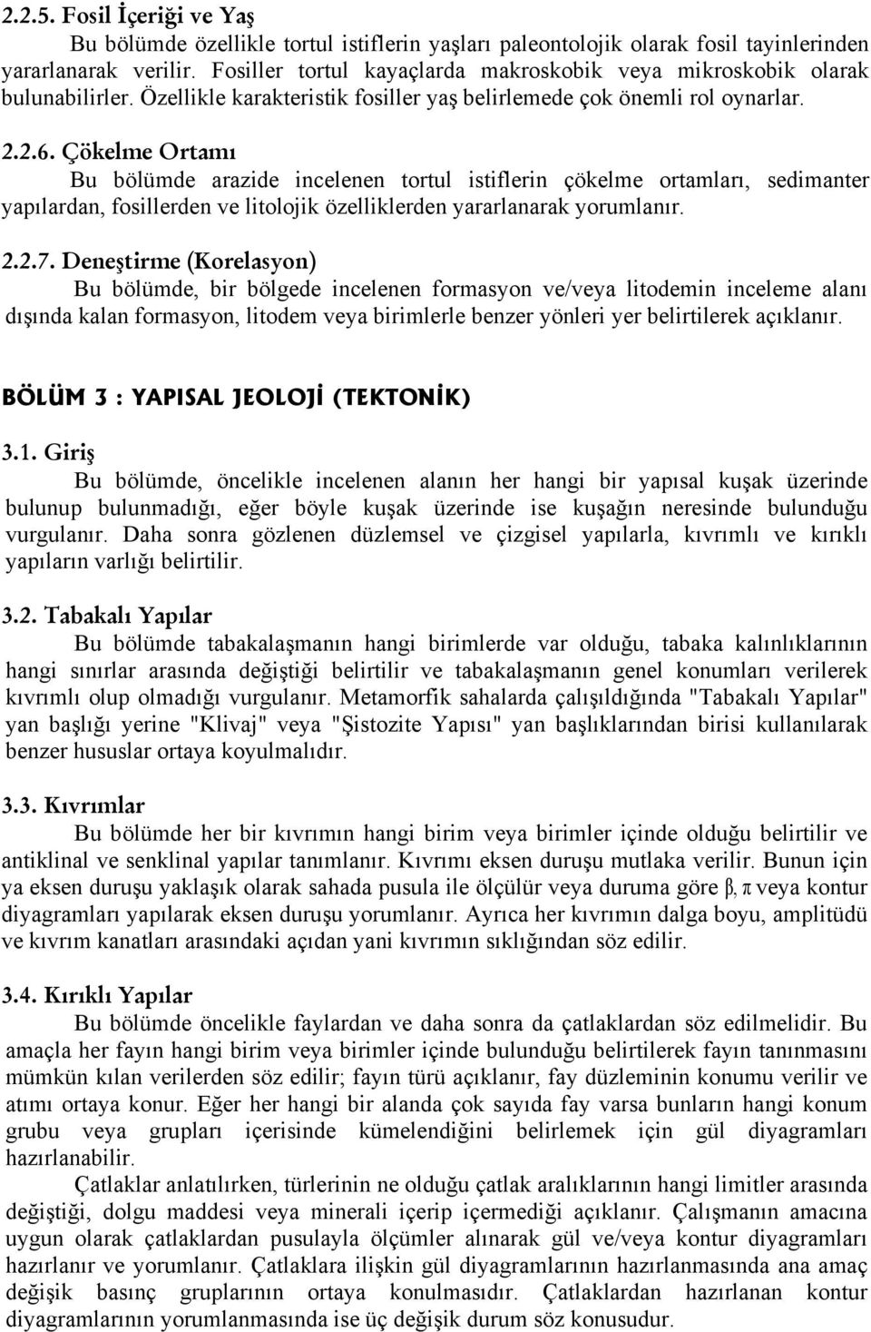 Çökelme Ortamı Bu bölümde arazide incelenen tortul istiflerin çökelme ortamları, sedimanter yapılardan, fosillerden ve litolojik özelliklerden yararlanarak yorumlanır. 2.2.7.