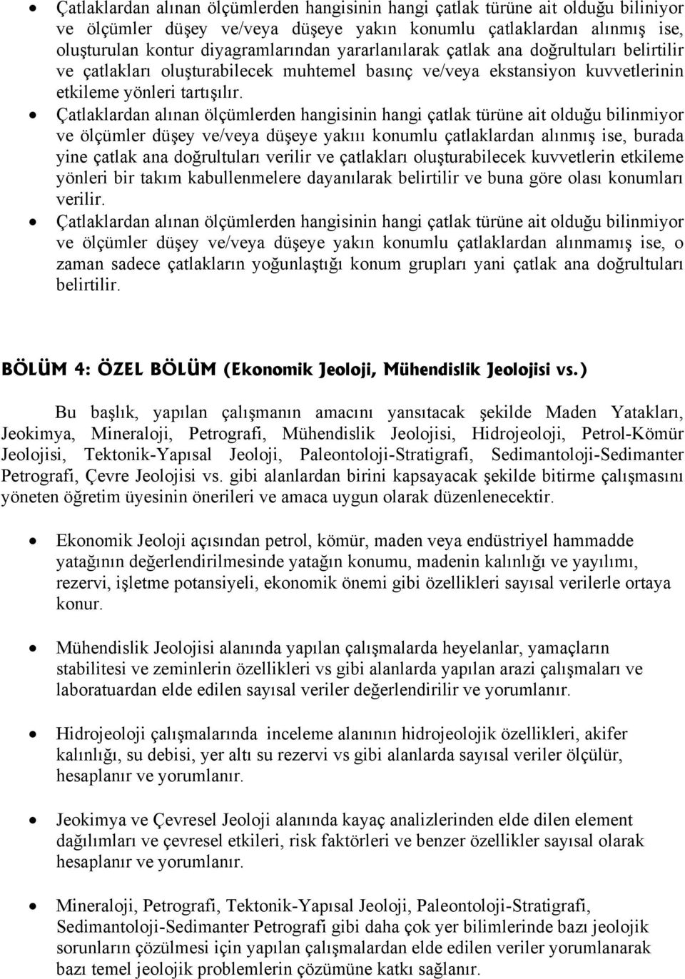 Çatlaklardan alınan ölçümlerden hangisinin hangi çatlak türüne ait olduğu bilinmiyor ve ölçümler düşey ve/veya düşeye yakııı konumlu çatlaklardan alınmış ise, burada yine çatlak ana doğrultuları