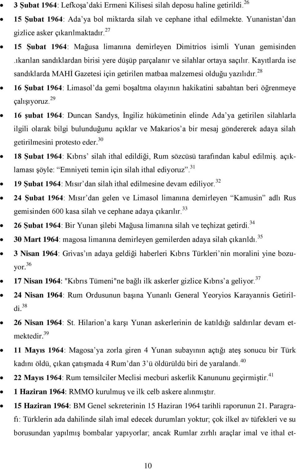 Kayıtlarda ise sandıklarda MAHĠ Gazetesi için getirilen matbaa malzemesi olduğu yazılıdır. 28 16 ġubat 1964: Limasol da gemi boģaltma olayının hakikatini sabahtan beri öğrenmeye çalıģıyoruz.