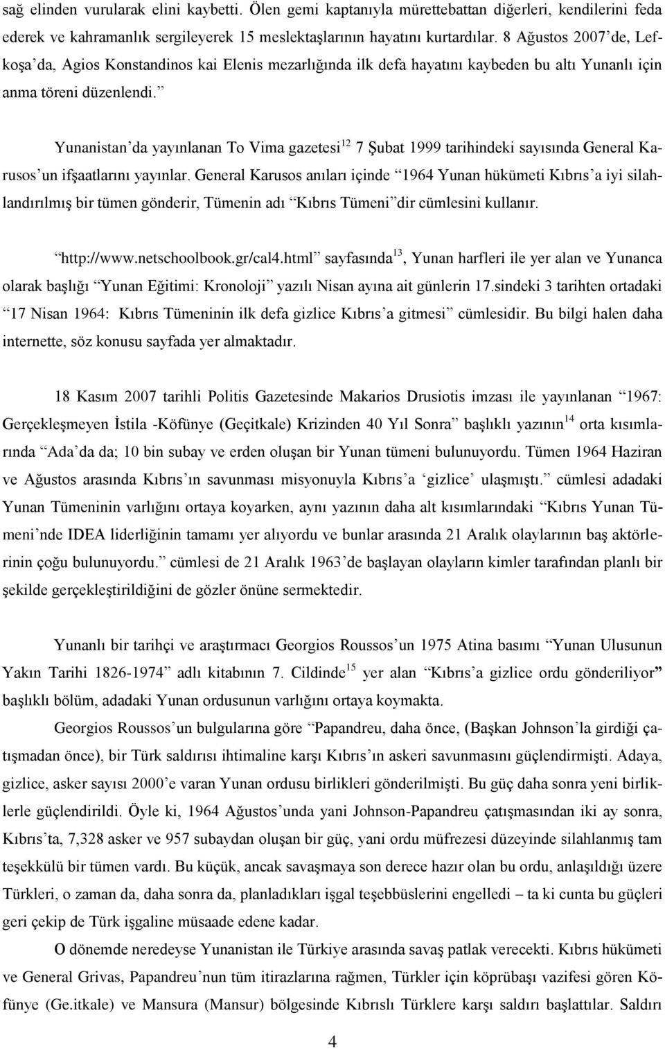 Yunanistan da yayınlanan To Vima gazetesi 12 7 ġubat 1999 tarihindeki sayısında General Karusos un ifģaatlarını yayınlar.