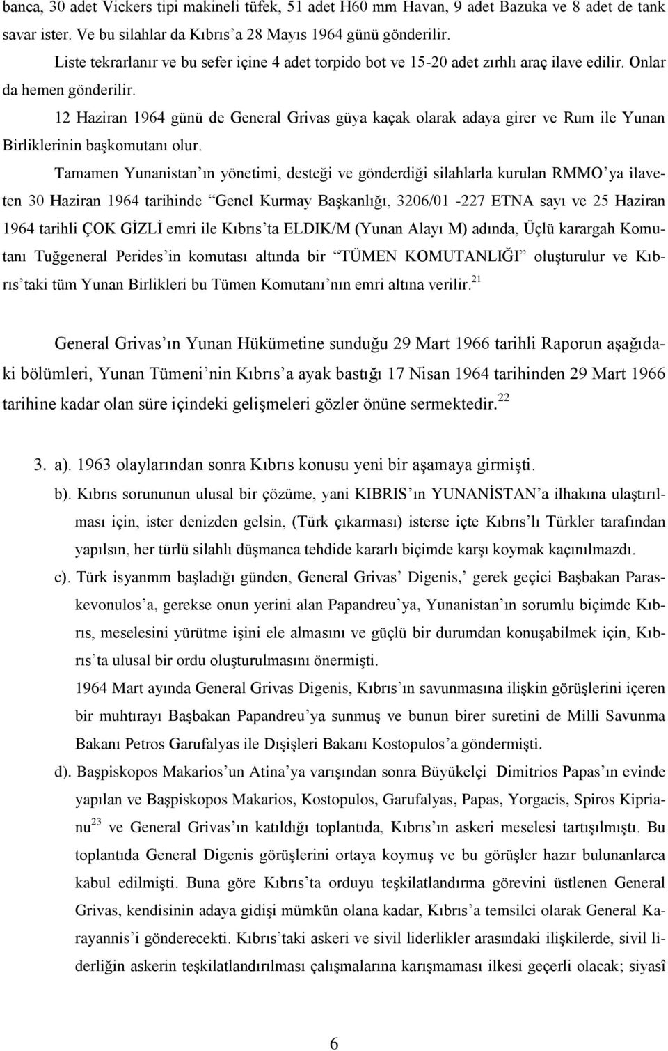 12 Haziran 1964 günü de General Grivas güya kaçak olarak adaya girer ve Rum ile Yunan Birliklerinin baģkomutanı olur.