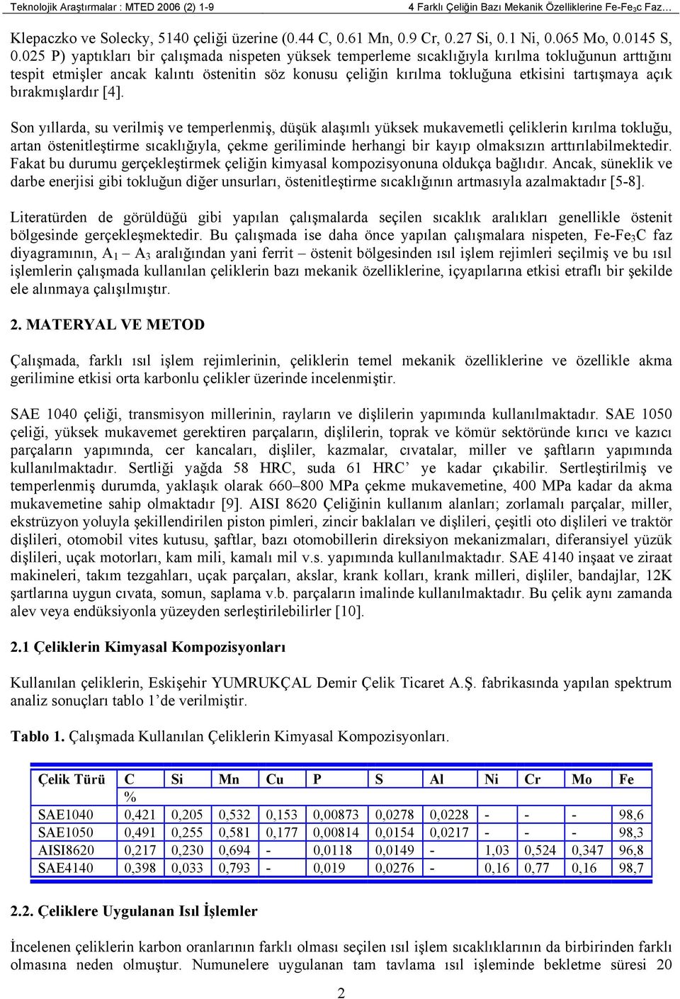 025 P) yaptıkları bir çalışmada nispeten yüksek temperleme sıcaklığıyla kırılma tokluğunun arttığını tespit etmişler ancak kalıntı östenitin söz konusu çeliğin kırılma tokluğuna etkisini tartışmaya