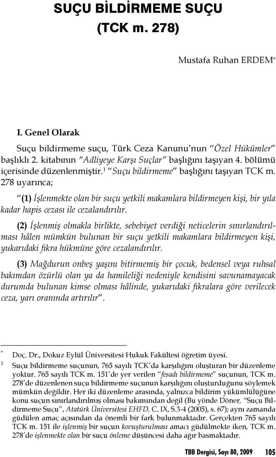 278 uyarınca; (1) İşlenmekte olan bir suçu yetkili makamlara bildirmeyen kişi, bir yıla kadar hapis cezası ile cezalandırılır.