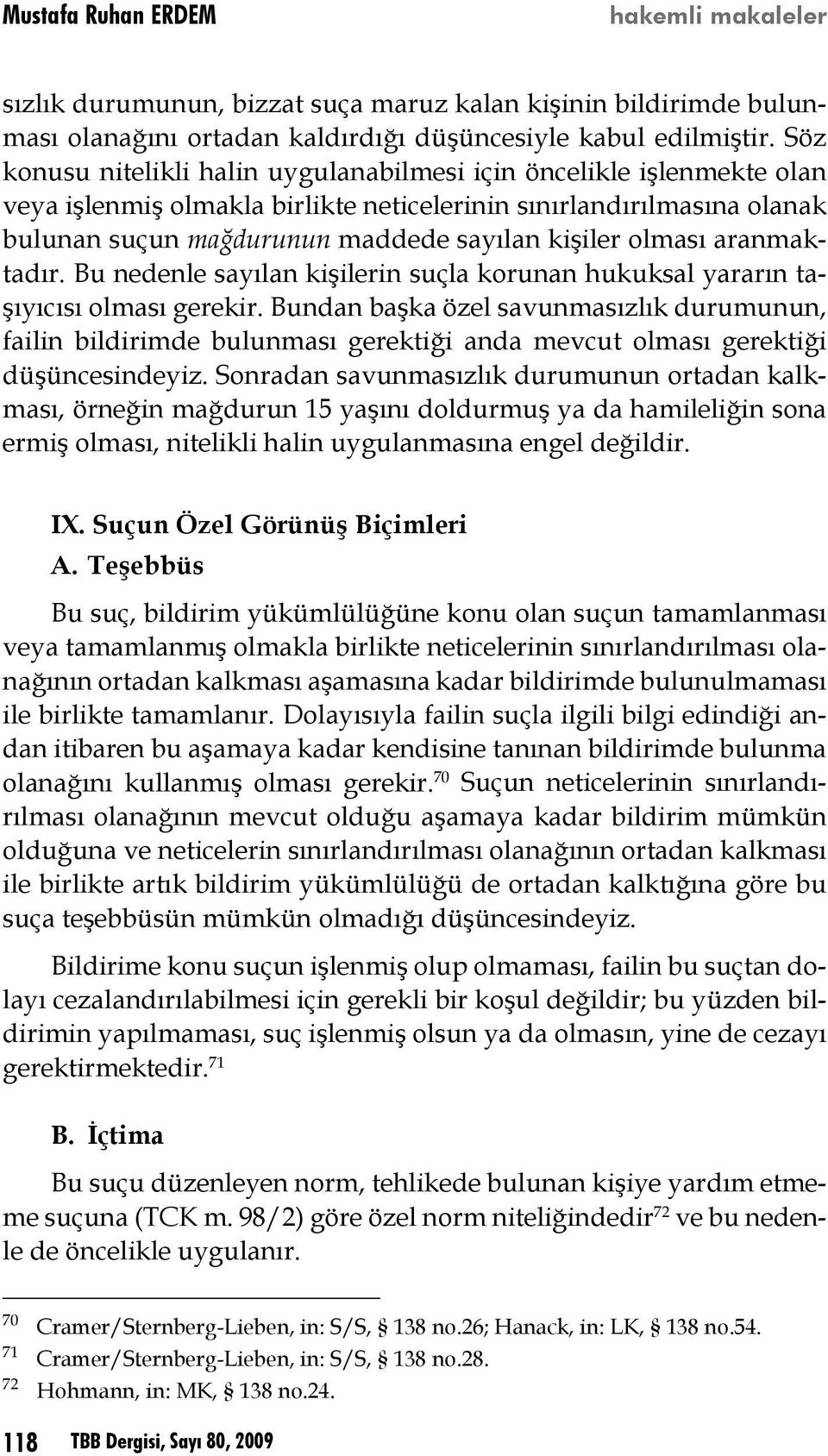 olması aranmaktadır. Bu nedenle sayılan kişilerin suçla korunan hukuksal yararın taşıyıcısı olması gerekir.