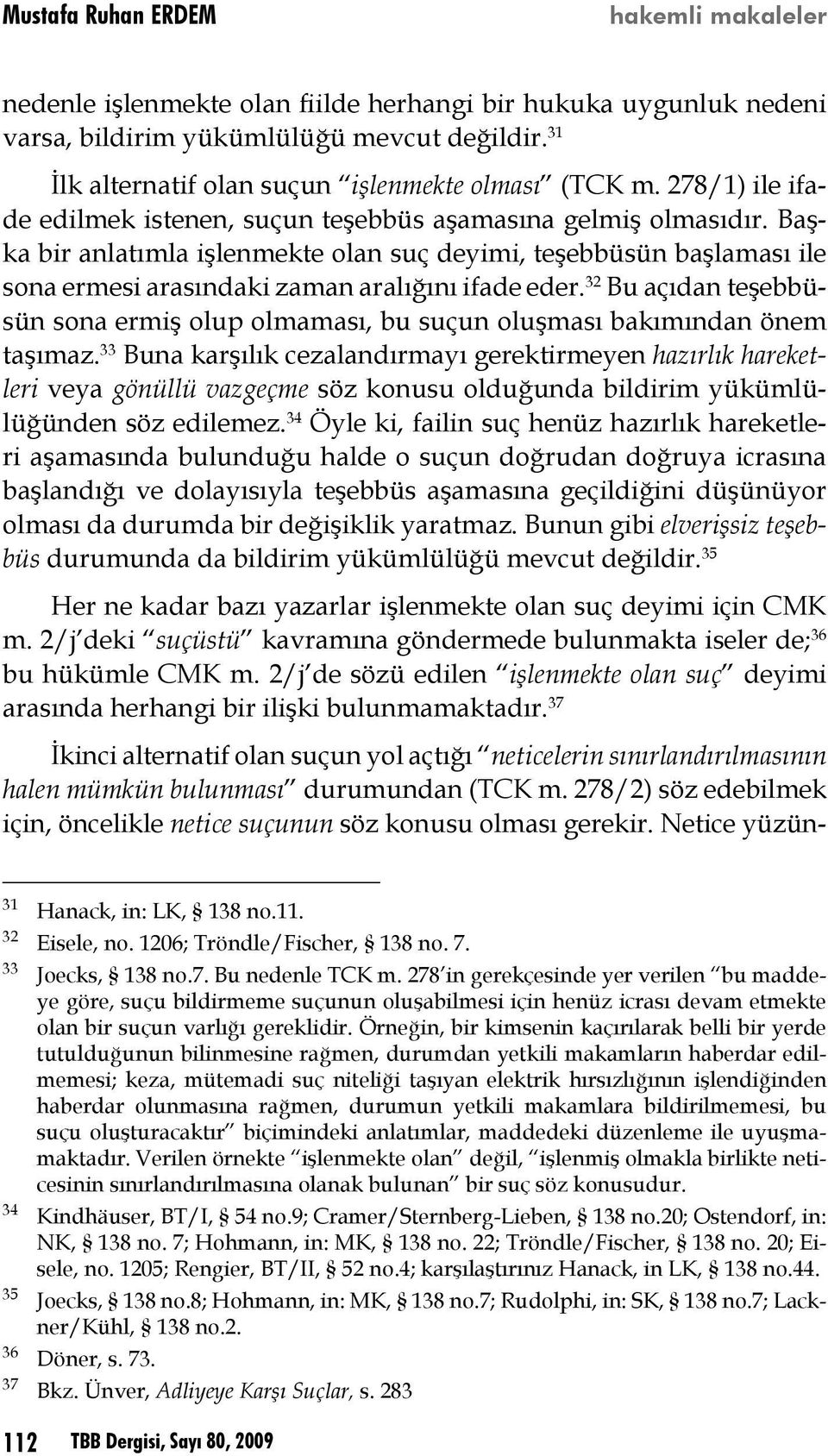 Başka bir anlatımla işlenmekte olan suç deyimi, teşebbüsün başlaması ile sona ermesi arasındaki zaman aralığını ifade eder.