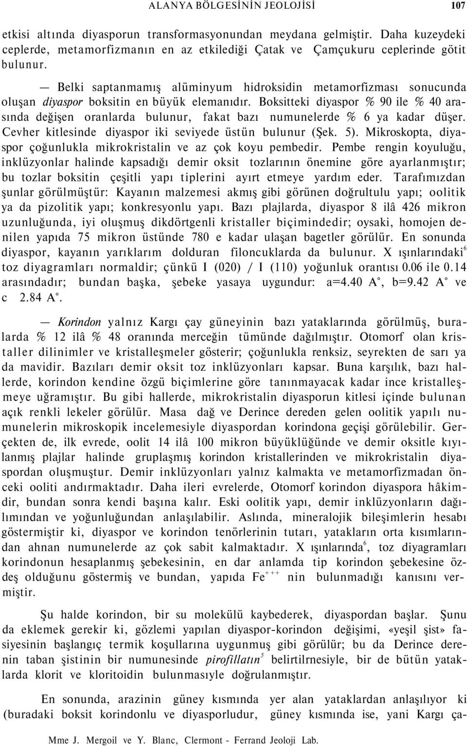 Boksitteki diyaspor % 90 ile % 40 arasında değişen oranlarda bulunur, fakat bazı numunelerde % 6 ya kadar düşer. Cevher kitlesinde diyaspor iki seviyede üstün bulunur (Şek. 5).