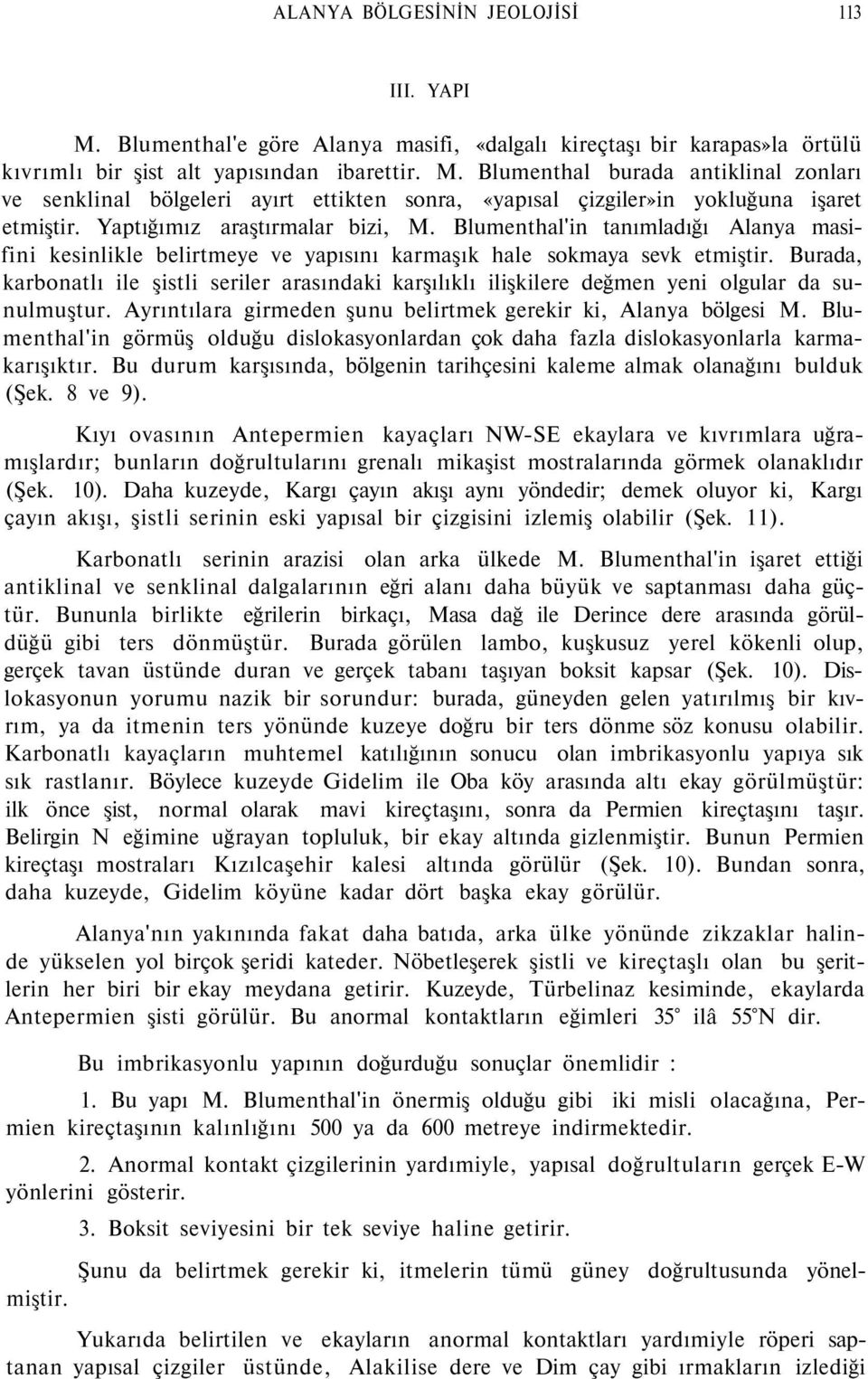 Burada, karbonatlı ile şistli seriler arasındaki karşılıklı ilişkilere değmen yeni olgular da sunulmuştur. Ayrıntılara girmeden şunu belirtmek gerekir ki, Alanya bölgesi M.