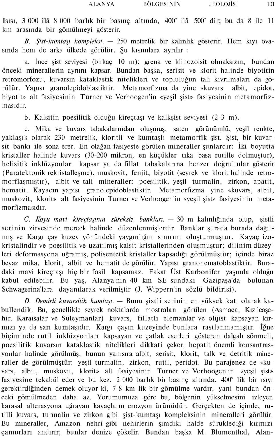 İnce şist seviyesi (birkaç 10 m); grena ve klinozoisit olmaksızın, bundan önceki minerallerin aynını kapsar.