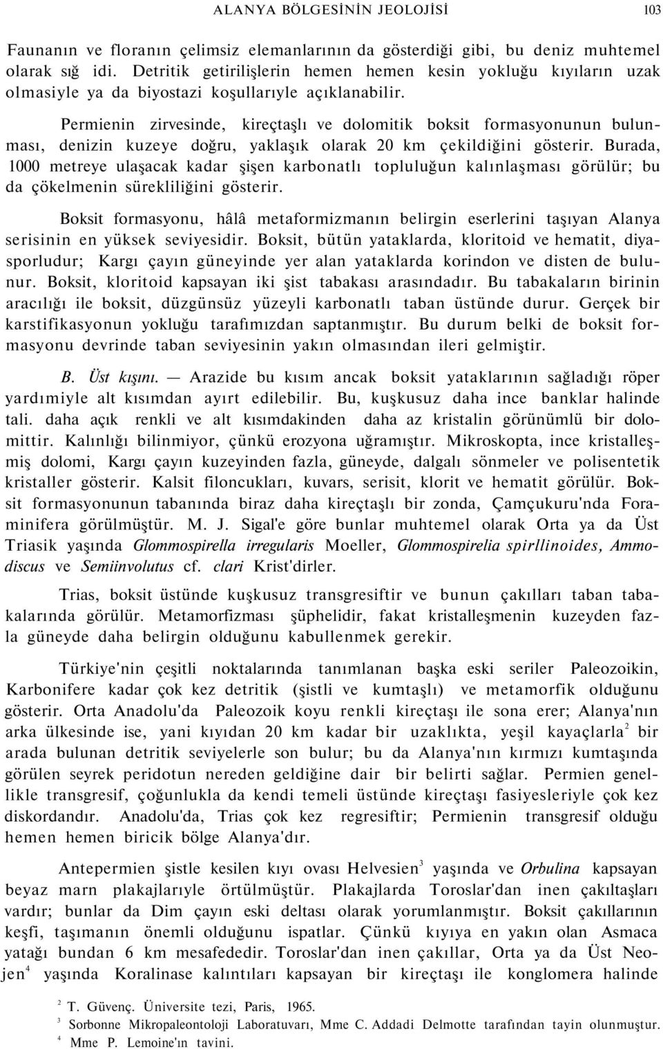 Permienin zirvesinde, kireçtaşlı ve dolomitik boksit formasyonunun bulunması, denizin kuzeye doğru, yaklaşık olarak 20 km çekildiğini gösterir.