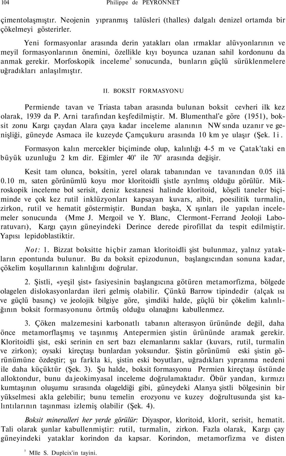 Morfoskopik inceleme 5 sonucunda, bunların güçlü sürüklenmelere uğradıkları anlaşılmıştır. II.