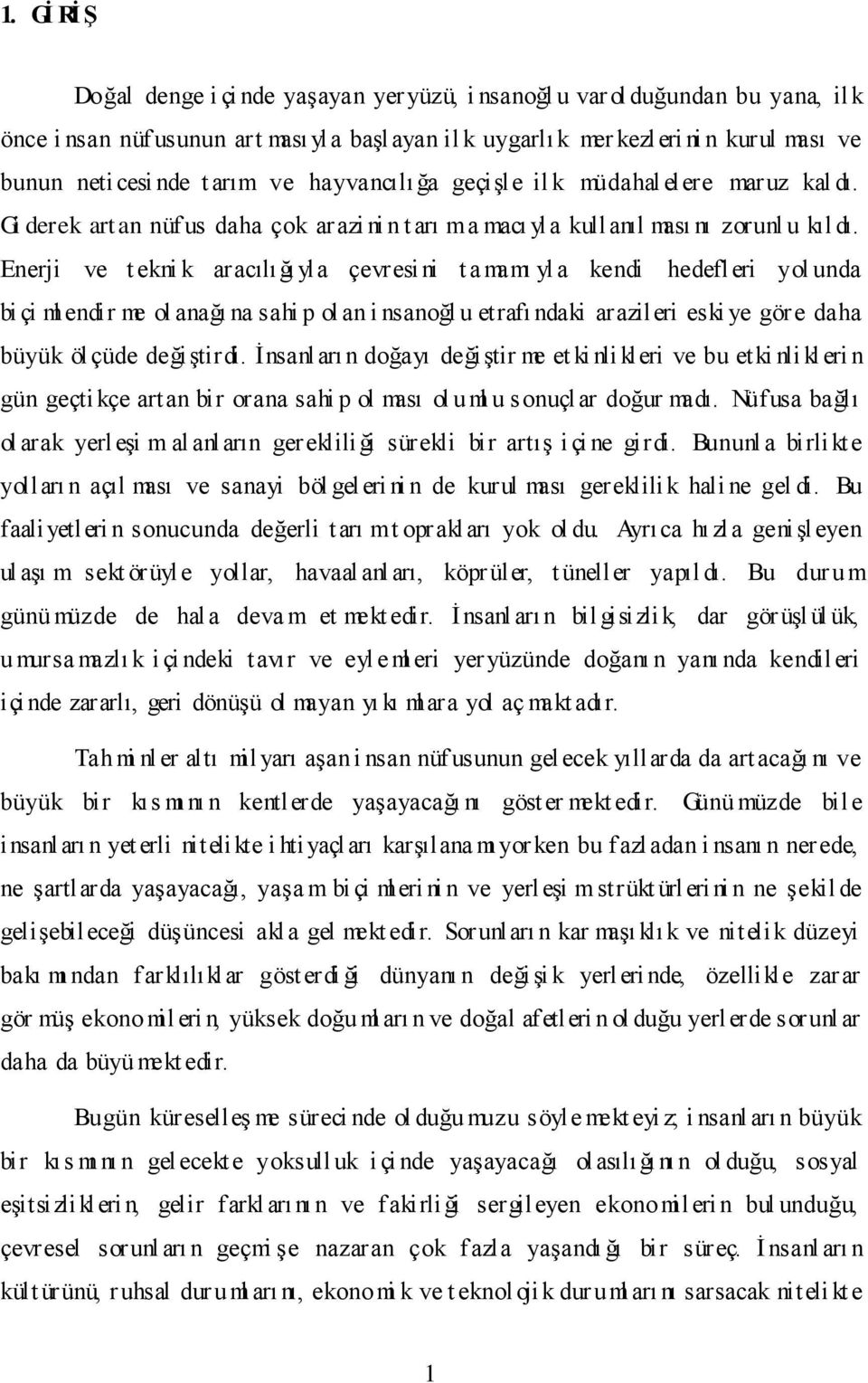 Enerji ve t ekni k aracılığı yla çevresi ni t a mamı yl a kendi hedefleri yol unda bi çi ml endir me ol anağı na sahi p ol an i nsanoğl u etrafı ndaki arazileri eski ye göre daha büyük öl çüde