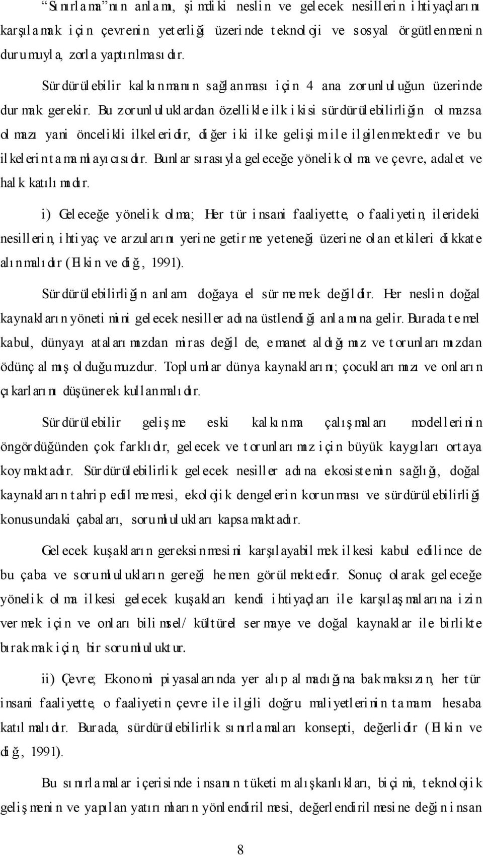 Bu zor unl ul ukl ardan özellikle ilk i kisi sürdürülebilirliğin ol mazsa ol mazı yani önceli kli ilkel eri dir, di ğer i ki il ke geliģi m ile il gilenmektedir ve bu ilkeleri n t a ma ml ayı cısı