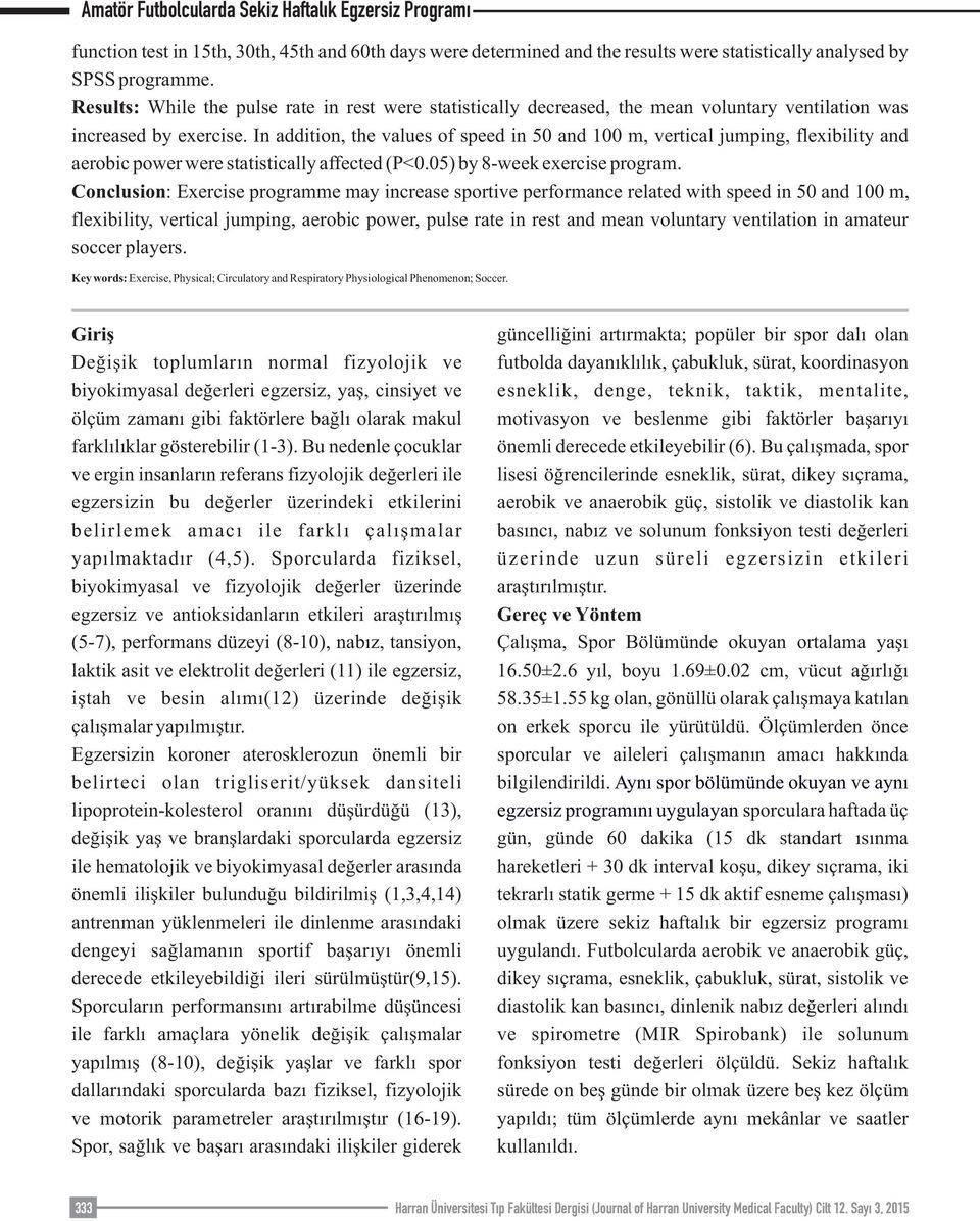 In addition, the values of speed in 50 and 100 m, vertical jumping, flexibility and aerobic power were statistically affected (P<0.05) by 8-week exercise program.