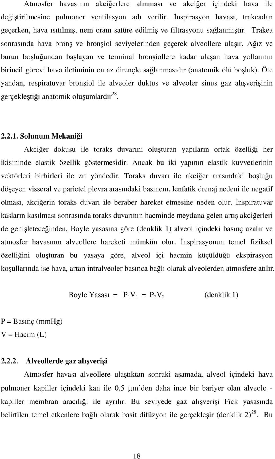 Ağız ve burun boşluğundan başlayan ve terminal bronşiollere kadar ulaşan hava yollarının birincil görevi hava iletiminin en az dirençle sağlanmasıdır (anatomik ölü boşluk).