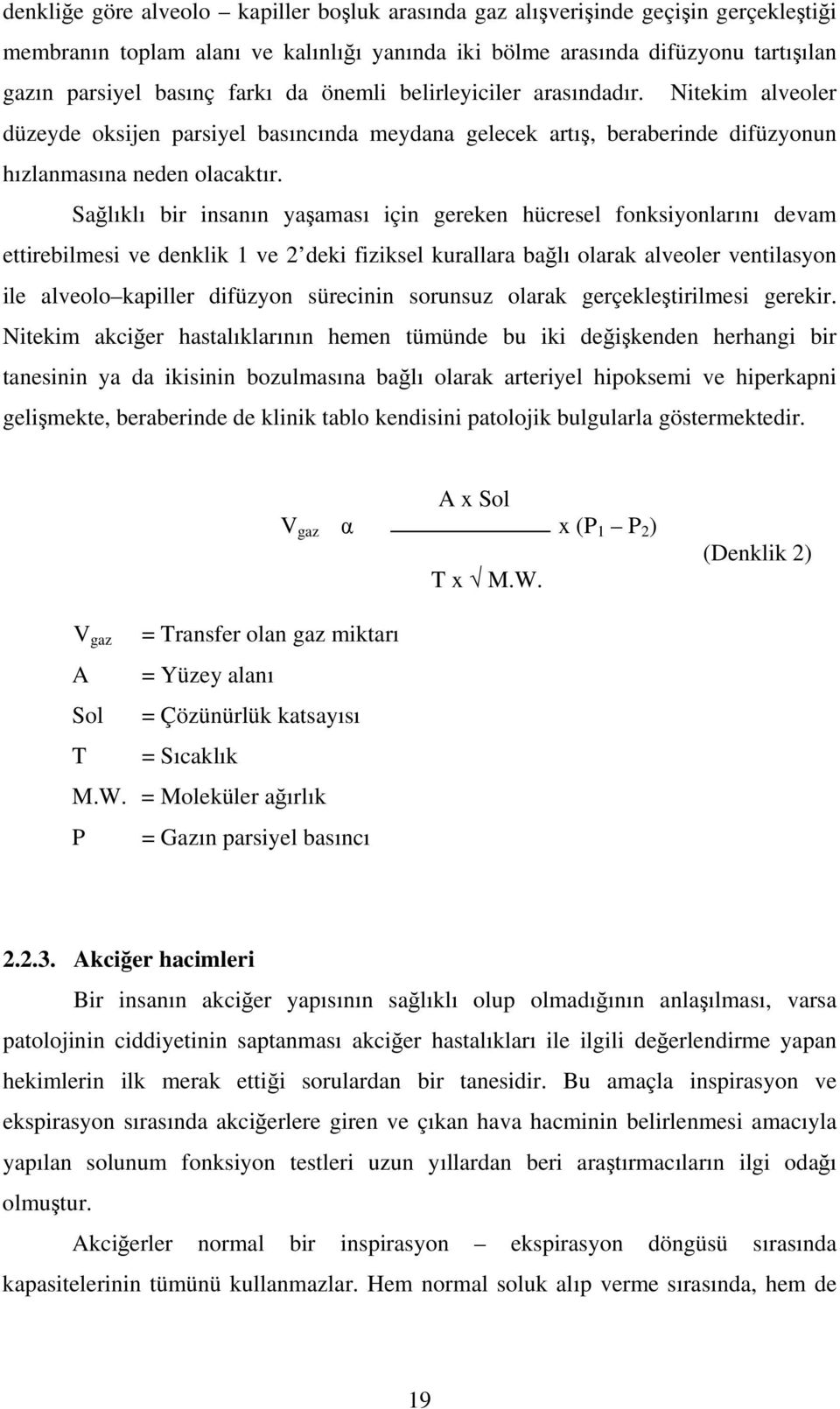 Sağlıklı bir insanın yaşaması için gereken hücresel fonksiyonlarını devam ettirebilmesi ve denklik 1 ve 2 deki fiziksel kurallara bağlı olarak alveoler ventilasyon ile alveolo kapiller difüzyon