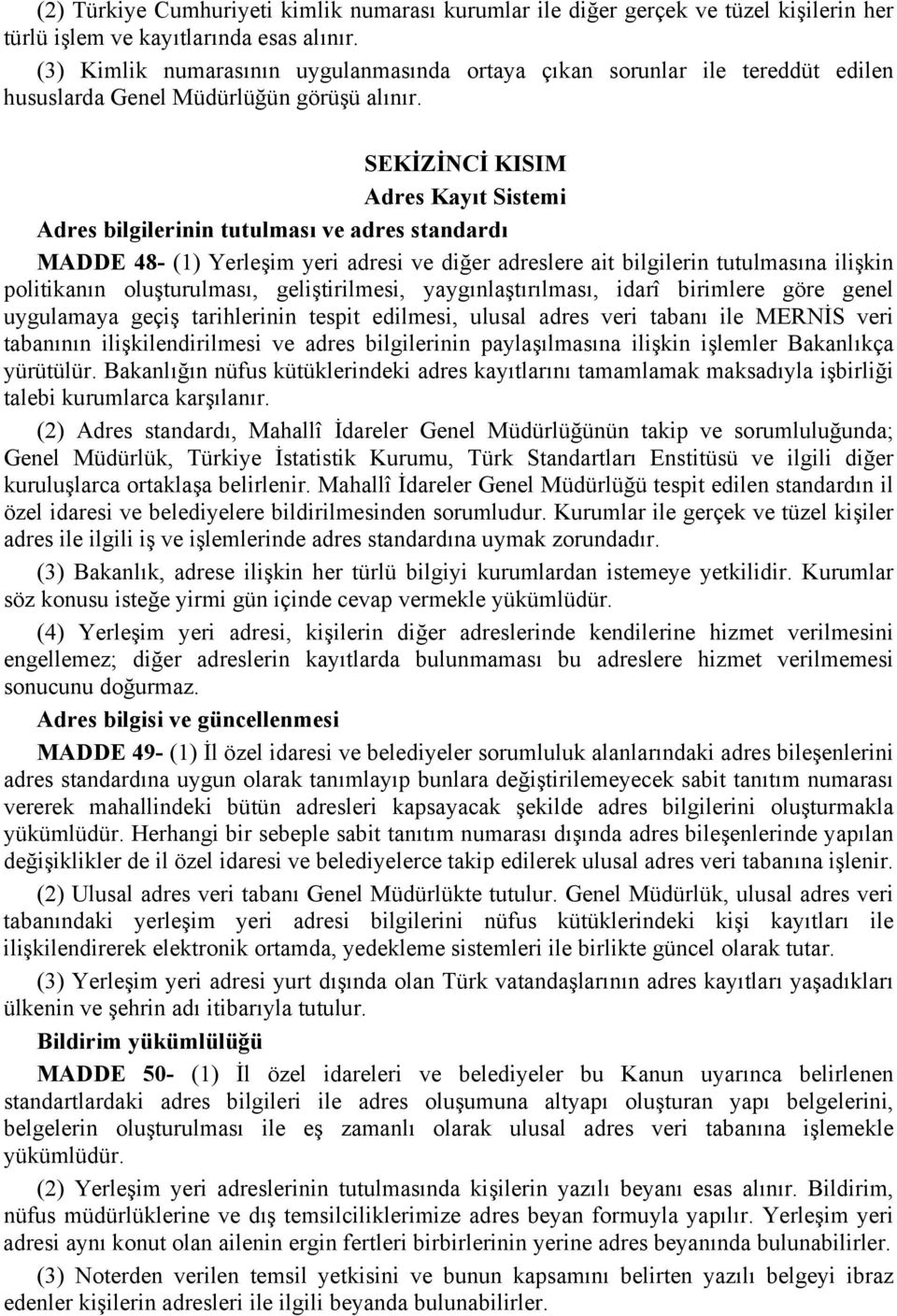 SEKİZİNCİ KISIM Adres Kayıt Sistemi Adres bilgilerinin tutulması ve adres standardı MADDE 48- (1) Yerleşim yeri adresi ve diğer adreslere ait bilgilerin tutulmasına ilişkin politikanın oluşturulması,