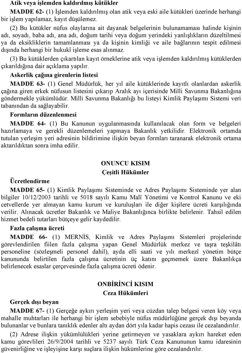 eksikliklerin tamamlanması ya da kişinin kimliği ve aile bağlarının tespit edilmesi dışında herhangi bir hukukî işleme esas alınmaz.