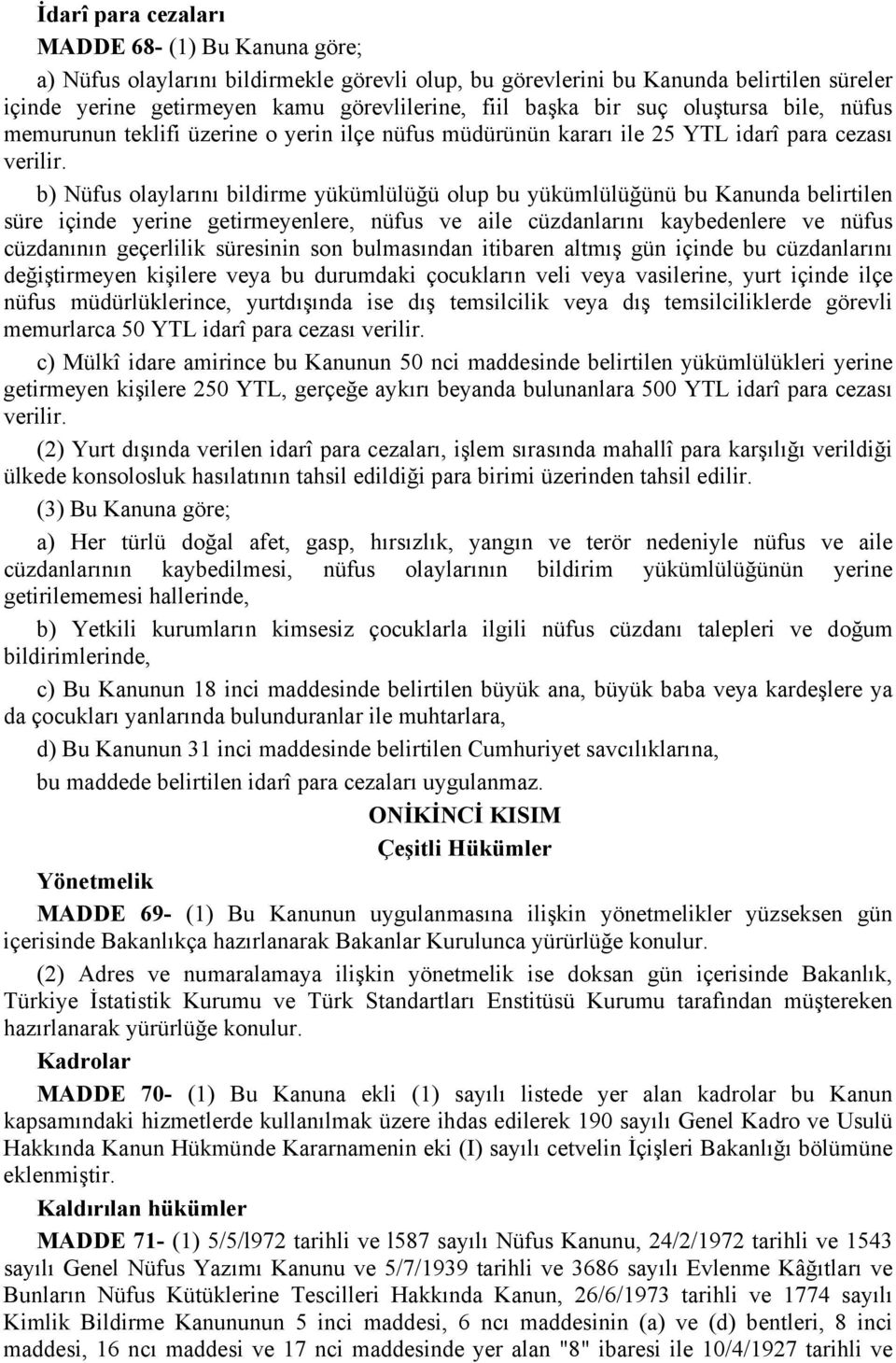 b) Nüfus olaylarını bildirme yükümlülüğü olup bu yükümlülüğünü bu Kanunda belirtilen süre içinde yerine getirmeyenlere, nüfus ve aile cüzdanlarını kaybedenlere ve nüfus cüzdanının geçerlilik