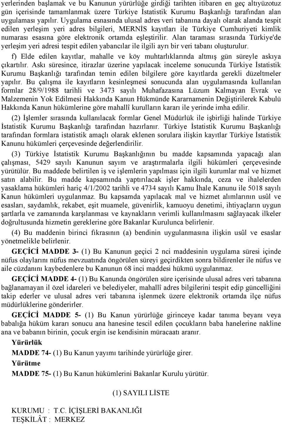 ortamda eşleştirilir. Alan taraması sırasında Türkiye'de yerleşim yeri adresi tespit edilen yabancılar ile ilgili ayrı bir veri tabanı oluşturulur.