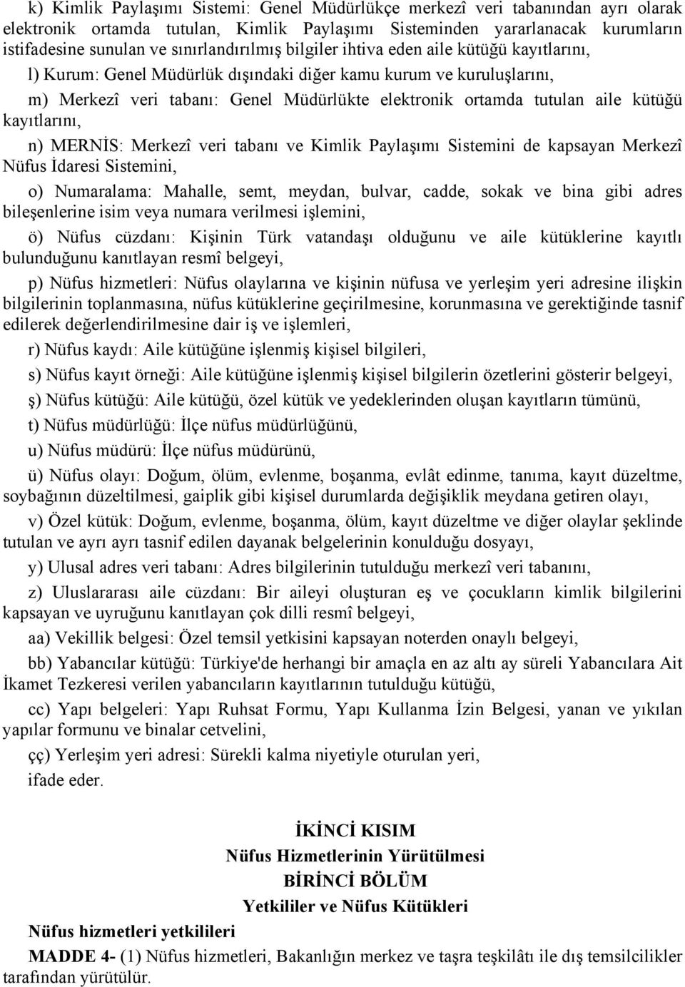 tutulan aile kütüğü kayıtlarını, n) MERNİS: Merkezî veri tabanı ve Kimlik Paylaşımı Sistemini de kapsayan Merkezî Nüfus İdaresi Sistemini, o) Numaralama: Mahalle, semt, meydan, bulvar, cadde, sokak