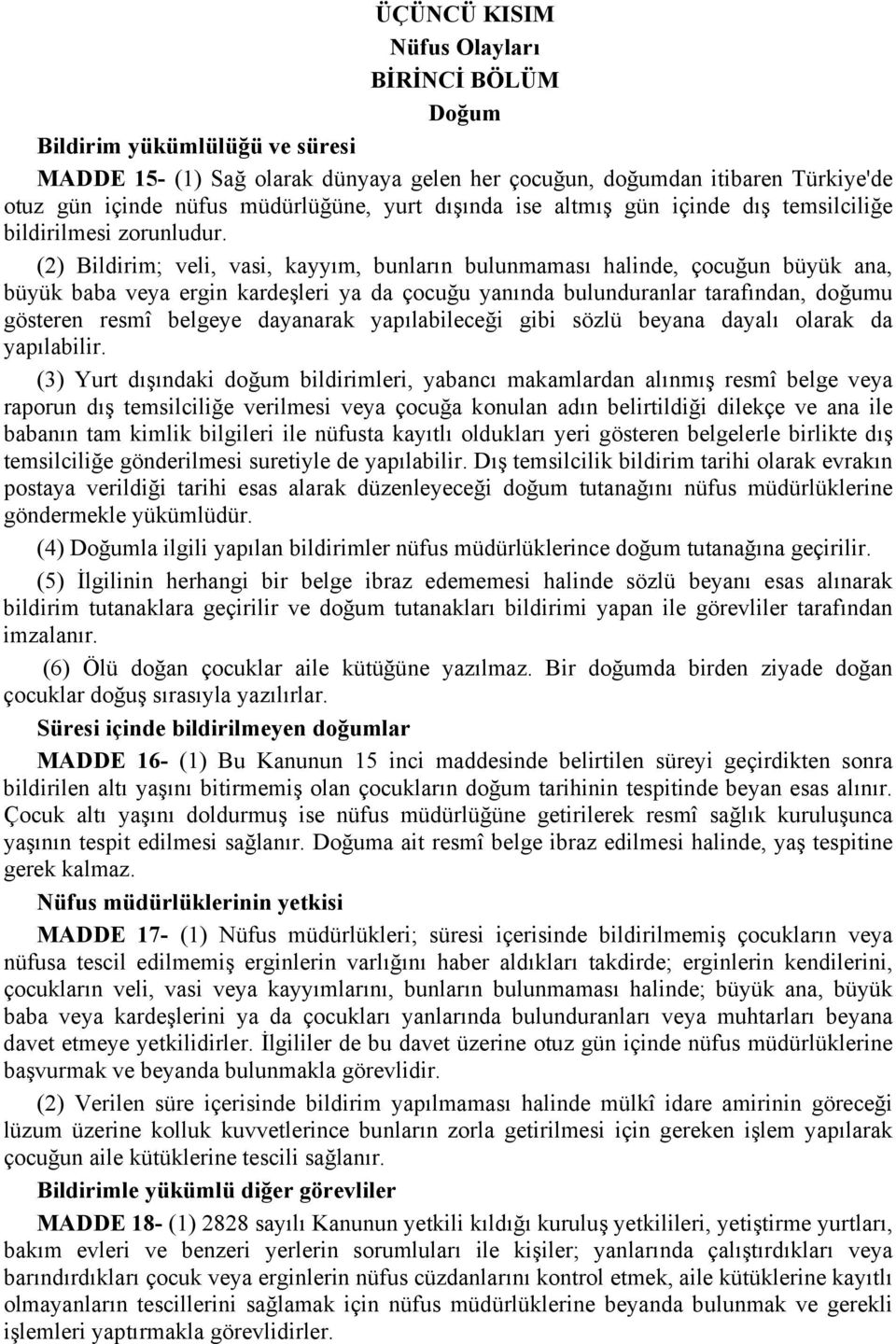 (2) Bildirim; veli, vasi, kayyım, bunların bulunmaması halinde, çocuğun büyük ana, büyük baba veya ergin kardeşleri ya da çocuğu yanında bulunduranlar tarafından, doğumu gösteren resmî belgeye