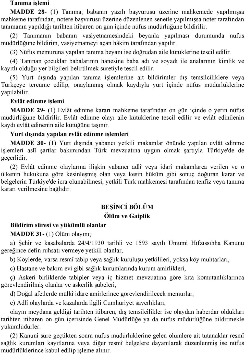 (2) Tanımanın babanın vasiyetnamesindeki beyanla yapılması durumunda nüfus müdürlüğüne bildirim, vasiyetnameyi açan hâkim tarafından yapılır.