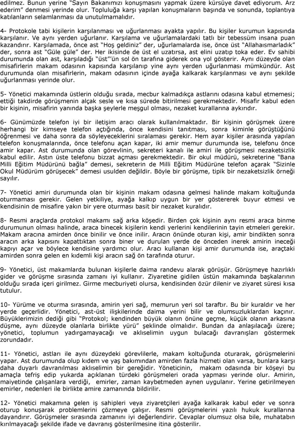 Bu kişiler kurumun kapısında karşılanır. Ve aynı yerden uğurlanır. Karşılama ve uğurlamalardaki tatlı bir tebessüm insana puan kazandırır.