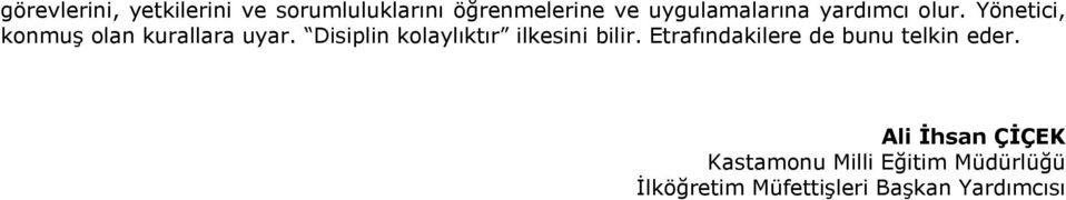 Disiplin kolaylıktır ilkesini bilir. Etrafındakilere de bunu telkin eder.