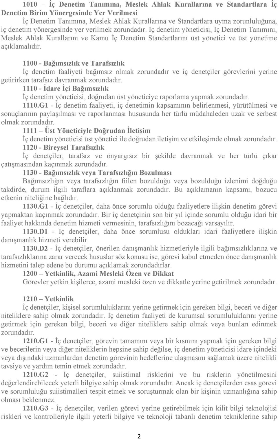 1100 - Bağımsızlık ve Tarafsızlık İç denetim faaliyeti bağımsız olmak zorundadır ve iç denetçiler görevlerini yerine getirirken tarafsız davranmak 1110 - İdare İçi Bağımsızlık İç denetim yöneticisi,