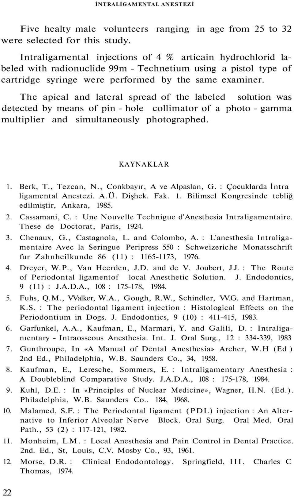 The apical and lateral spread of the labeled solution was detected by means of pin - hole collimator of a photo - gamma multiplier and simultaneously photographed. KAYNAKLAR 1. Berk, T., Tezcan, N.