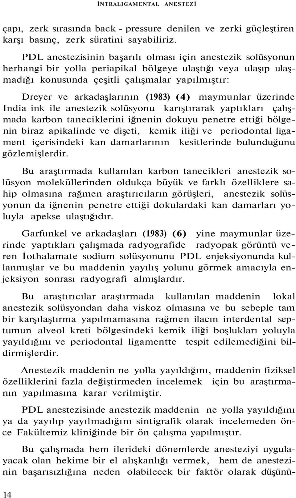 (1983) (4) maymunlar üzerinde India ink ile anestezik solüsyonu karıştırarak yaptıkları çalışmada karbon taneciklerini iğnenin dokuyu penetre ettiği bölgenin biraz apikalinde ve dişeti, kemik iliği