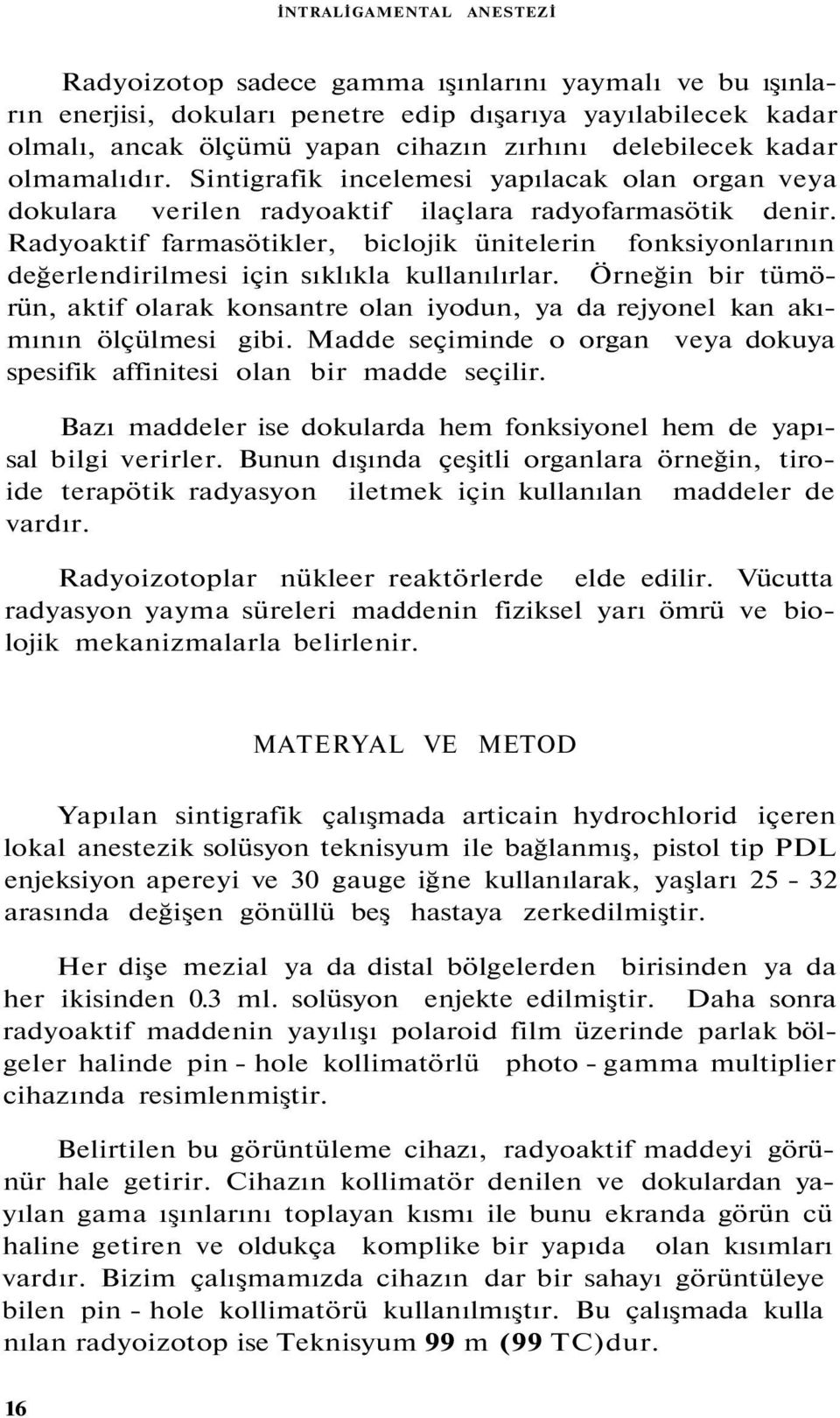 Radyoaktif farmasötikler, biclojik ünitelerin fonksiyonlarının değerlendirilmesi için sıklıkla kullanılırlar.