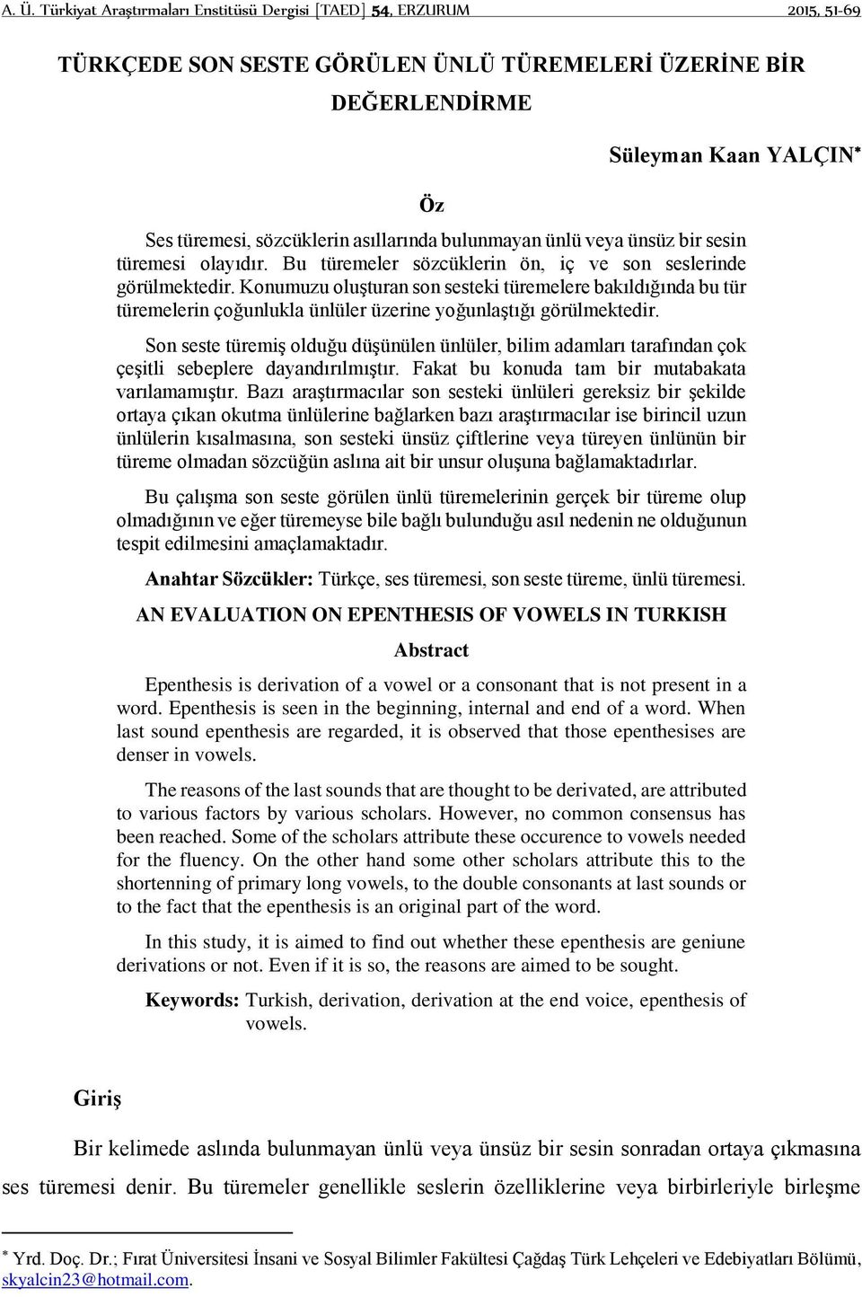 Konumuzu oluşturan son sesteki türemelere bakıldığında bu tür türemelerin çoğunlukla ünlüler üzerine yoğunlaştığı görülmektedir.