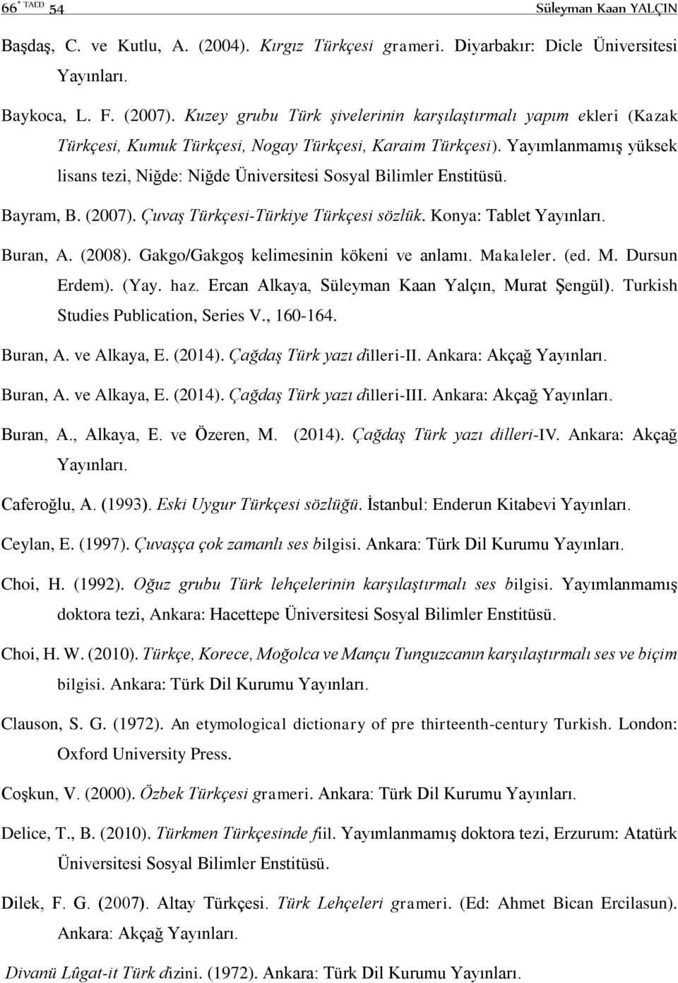 Yayımlanmamış yüksek lisans tezi, Niğde: Niğde Üniversitesi Sosyal Bilimler Enstitüsü. Bayram, B. (2007). Çuvaş Türkçesi-Türkiye Türkçesi sözlük. Konya: Tablet Yayınları. Buran, A. (2008).